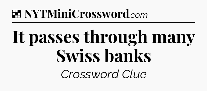 Solution: It passes through many Swiss banks - NYT Crossword