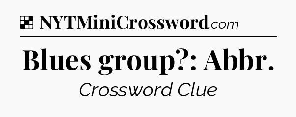 Solution: Blues group?: Abbr - NYT Crossword
