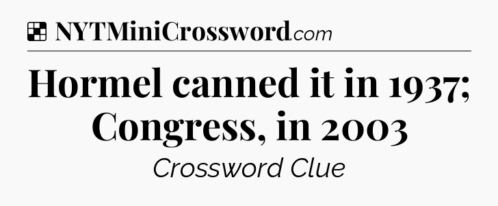 Solution: Hormel canned it in 1937; Congress, in 2003 - NYT Crossword