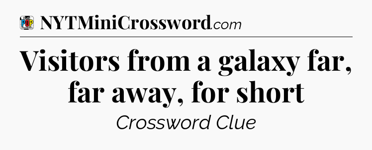 Visitors from a galaxy far, far away, for short Crossword Clue