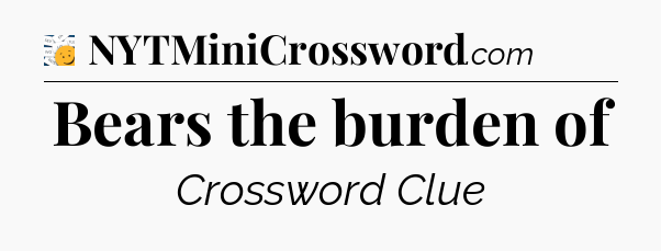 Bears the burden of - 7 Little Words