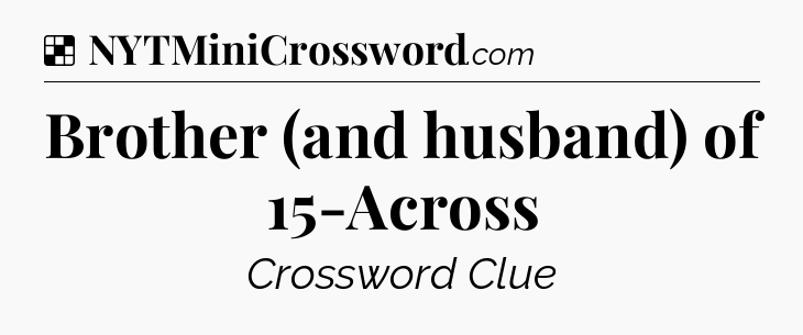 Solution: Brother (and husband) of 15-Across - NYT Crossword