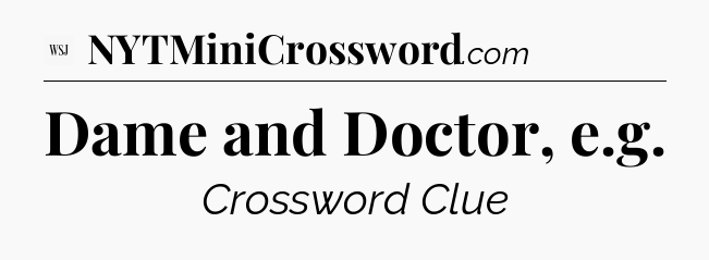 Dame and Doctor, e.g - WSJ Crossword