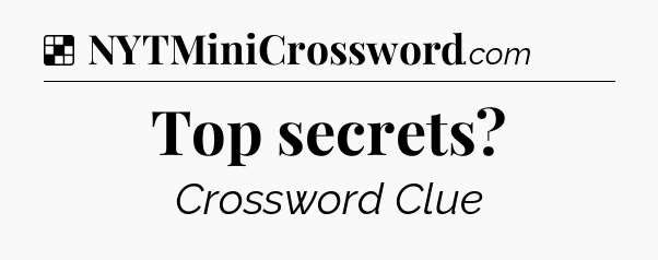 Solution: Top secrets - NYT Crossword