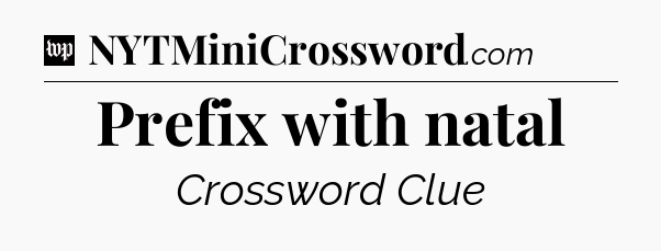Prefix with natal Crossword Clue