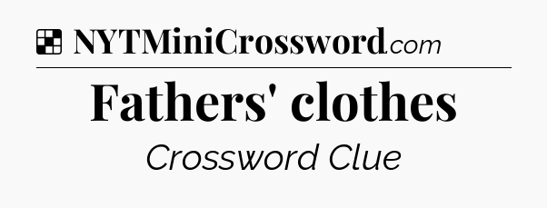 Solution: Fathers' clothes - NYT Crossword