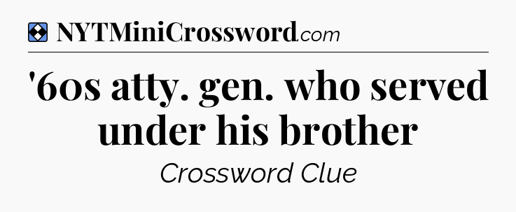Solution: '60s atty. gen. who served under his brother - NYT Mini Crossword