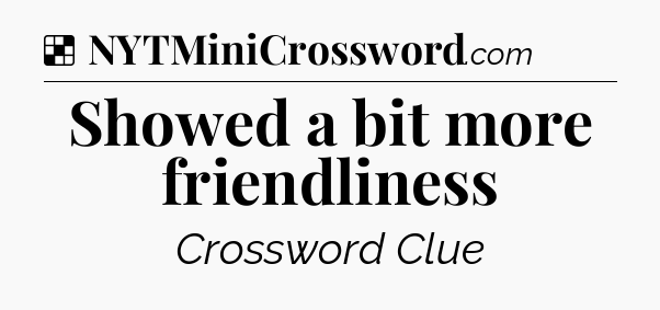 Solution: Showed a bit more friendliness - NYT Crossword