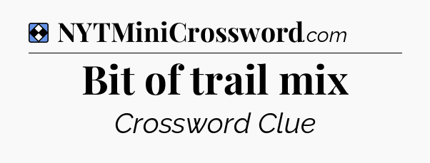 Solution: Bit of trail mix - NYT Mini Crossword