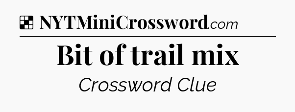 Solution: Bit of trail mix - NYT Crossword