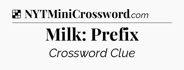 Solution: Milk: Prefix - NYT Crossword