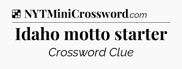 Solution: Idaho motto starter - NYT Crossword