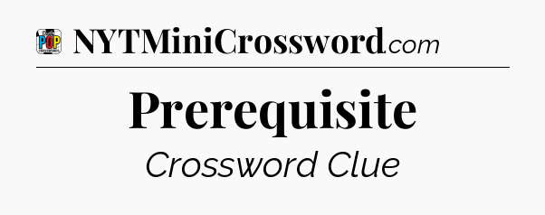Prerequisite Crossword Clue