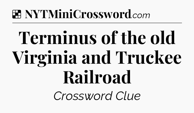 Solution: Terminus of the old Virginia and Truckee Railroad - NYT Crossword
