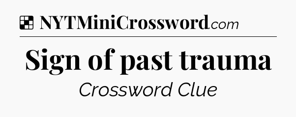 Solution: Sign of past trauma - NYT Crossword