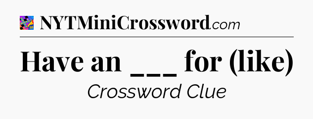 Have an ___ for (like) Crossword Clue