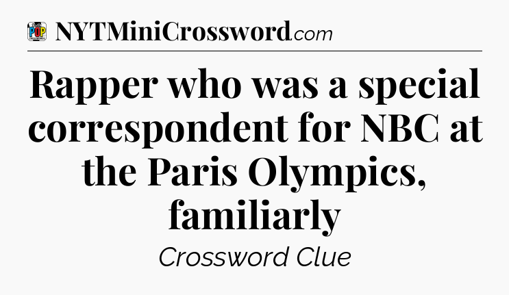 Rapper who was a special correspondent for NBC at the Paris Olympics, familiarly Crossword Clue
