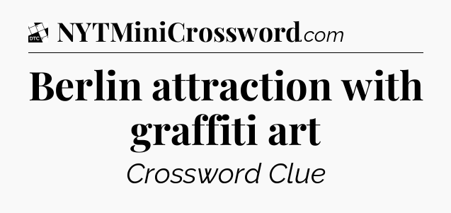 Berlin attraction with graffiti art - Daily Themed Classic Crossword