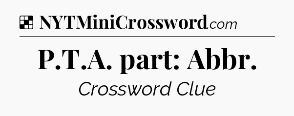 Solution: P.T.A. part: Abbr - NYT Crossword