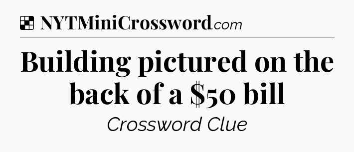 Solution: Building pictured on the back of a $50 bill - NYT Crossword