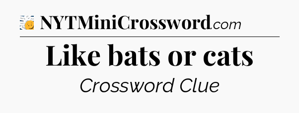 Like bats or cats - 7 Little Words