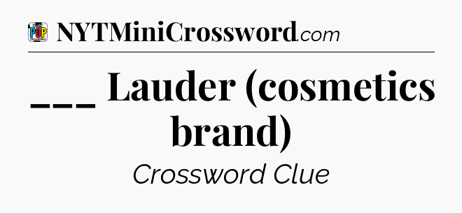 ___ Lauder (cosmetics brand) Crossword Clue