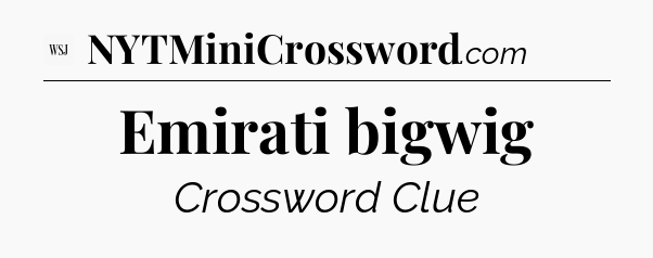 Emirati bigwig - WSJ Crossword