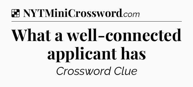 Solution: What a well-connected applicant has - NYT Crossword