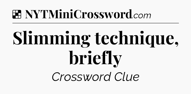 Solution: Slimming technique, briefly - NYT Crossword
