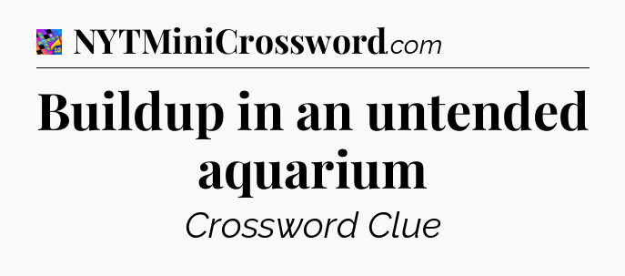 Buildup in an untended aquarium Crossword Clue