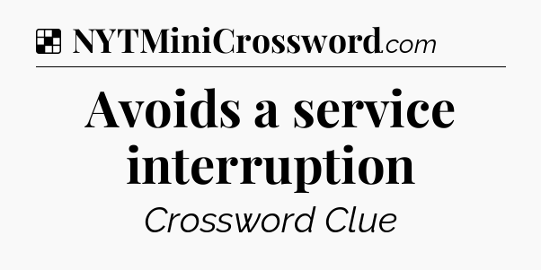 Solution: Avoids a service interruption - NYT Crossword