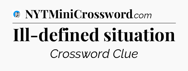 Ill-defined situation Crossword Clue