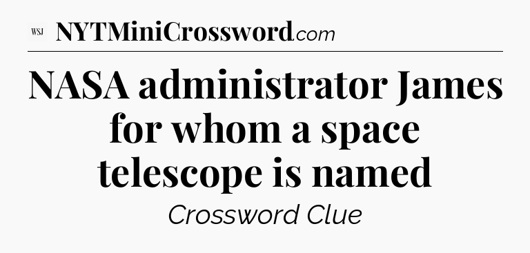 NASA administrator James for whom a space telescope is named - WSJ Crossword