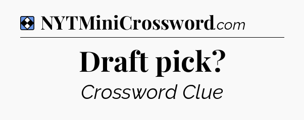 Solution: Draft pick - NYT Mini Crossword