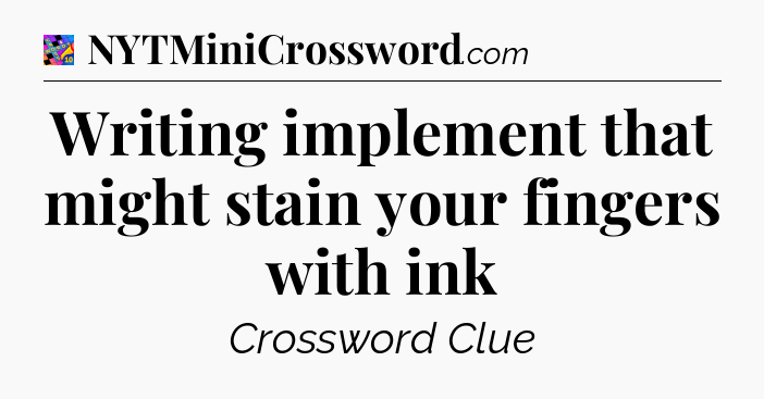 Writing implement that might stain your fingers with ink Crossword Clue