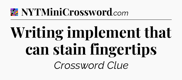 Writing implement that can stain fingertips Crossword Clue