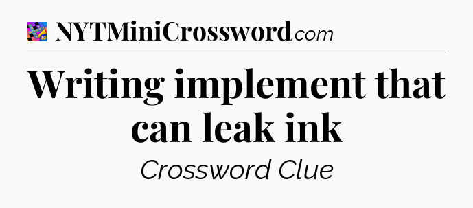 Writing implement that can leak ink Crossword Clue