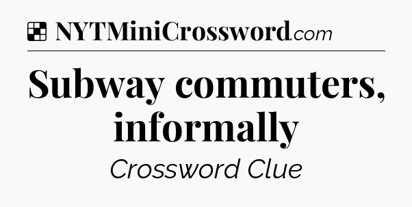 Solution: Subway commuters, informally - NYT Crossword