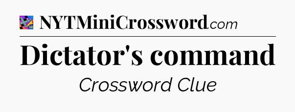 Dictator's command Crossword Clue