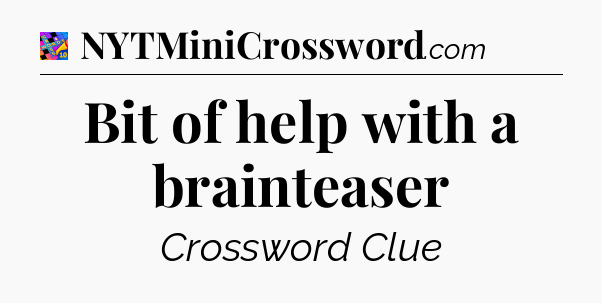 Bit of help with a brainteaser Crossword Clue
