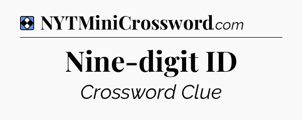 Solution: Nine-digit ID - NYT Mini Crossword