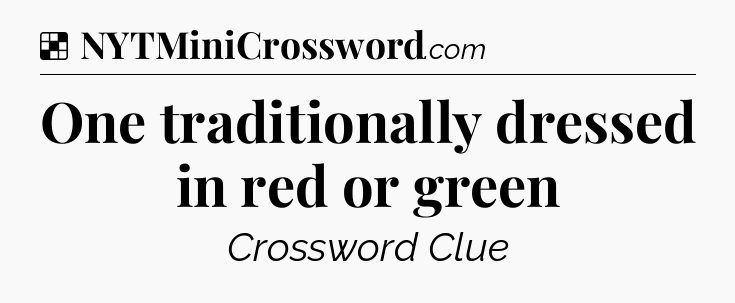 Solution: One traditionally dressed in red or green - NYT Crossword