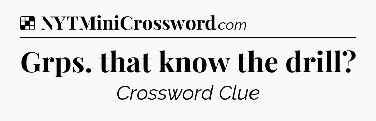 Solution: Grps. that know the drill - NYT Crossword
