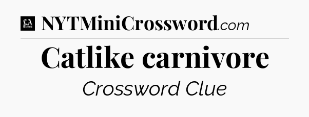 Catlike carnivore - LA Times Crossword