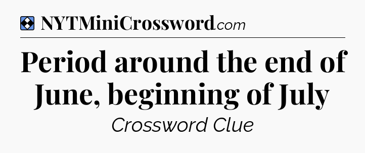 Solution: Period around the end of June, beginning of July - NYT Mini Crossword
