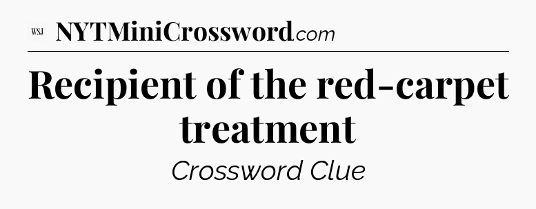 Recipient of the red-carpet treatment - WSJ Crossword