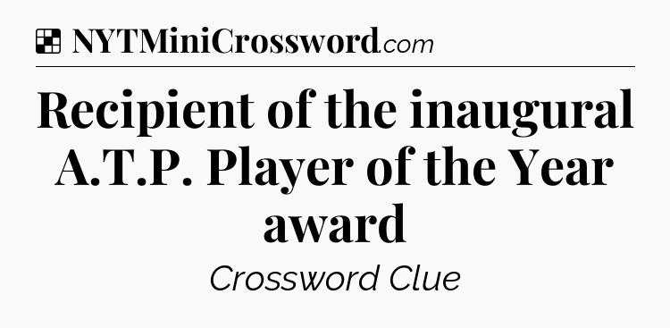 Solution: Recipient of the inaugural A.T.P. Player of the Year award - NYT Crossword