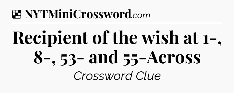 Solution: Recipient of the wish at 1-, 8-, 53- and 55-Across - NYT Crossword