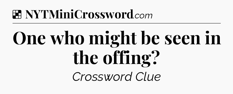 Solution: One who might be seen in the offing - NYT Crossword