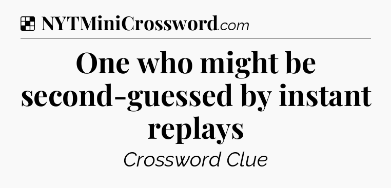 Solution: One who might be second-guessed by instant replays - NYT Crossword